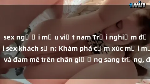 sex người mẫu việt nam Trải nghiệm đỉnh cao tình yêu tại sex khách sạn: Khám phá cảm xúc mới mẻ và đam mê trên chăn giường sang trọng, độc đáo, không giới hạn.