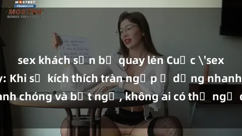 sex khách sạn bị quay lén Cuộc 'sex' trong thang máy: Khi sự kích thích tràn ngập ở dạng nhanh chóng và bất ngờ, không ai có thể ngờ được điều gì sẽ xảy ra!