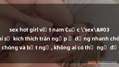 sex hot girl việt nam Cuộc 'sex' trong thang máy: Khi sự kích thích tràn ngập ở dạng nhanh chóng và bất ngờ, không ai có thể ngờ được điều gì sẽ xảy ra!