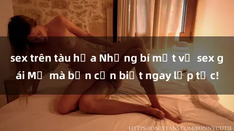 sex trên tàu hỏa Những bí mật về sex gái Mỹ mà bạn cần biết ngay lập tức!
