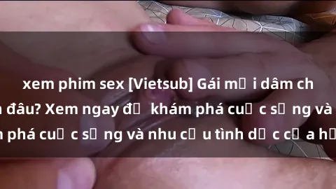 xem phim sex [Vietsub] Gái mại dâm châu Á hấp dẫn đến đâu? Xem ngay để khám phá cuộc sống và nhu cầu tình dục của họ!