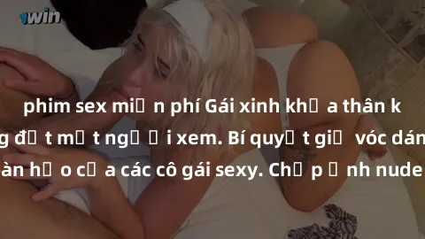 phim sex miễn phí Gái xinh khỏa thân khoe dáng nóng bỏng đốt mắt người xem. Bí quyết giữ vóc dáng hoàn hảo của các cô gái sexy. Chụp ảnh nude tự tin không sợ lộ hàng.