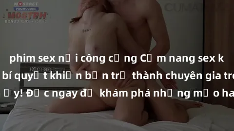 phim sex nơi công cộng Cẩm nang sex không che: Những bí quyết khiến bạn trở thành chuyên gia trong chuyện ấy! Đọc ngay để khám phá những mẹo hay và bí quyết tình dục không che.
