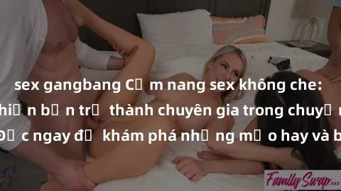 sex gangbang Cẩm nang sex không che: Những bí quyết khiến bạn trở thành chuyên gia trong chuyện ấy! Đọc ngay để khám phá những mẹo hay và bí quyết tình dục không che.