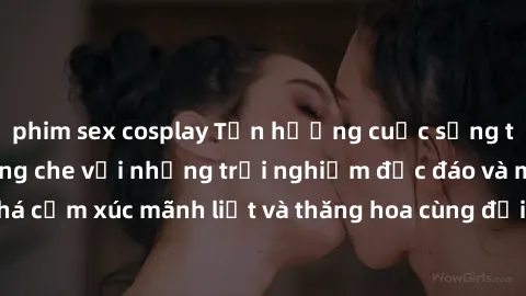 phim sex cosplay Tận hưởng cuộc sống tình dục online không che với những trải nghiệm độc đáo và mới lạ. Khám phá cảm xúc mãnh liệt và thăng hoa cùng đối tác tại các trang web chuyên nghiệp.
