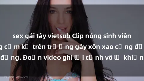 sex gái tây vietsub Clip nóng sinh viên gây sốc: Hành động cấm kỵ trên trường gây xôn xao cộng đồng. Đoạn video ghi lại cảnh vô lễ khiến dư luận bức xúc.