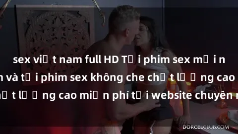 sex việt nam full HD Tải phim sex mới nhất hot nhất - Xem và tải phim sex không che chất lượng cao miễn phí tại website chuyên nghiệp.