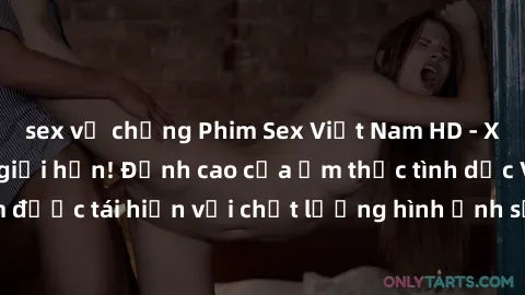 sex vợ chồng Phim Sex Việt Nam HD - Xem ngay và không giới hạn! Đỉnh cao của ẩm thực tình dục Việt Nam được tái hiện với chất lượng hình ảnh sắc nét. Hãy thưởng thức ngay!