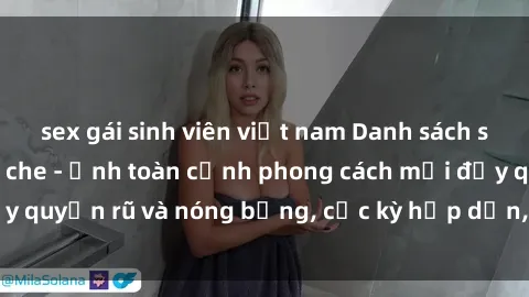 sex gái sinh viên việt nam Danh sách sex Việt Nam không che - Ảnh toàn cảnh phong cách mới đầy quyến rũ và nóng bỏng, cực kỳ hấp dẫn, không thể bỏ qua!