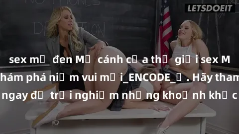 sex mỹ đen Mở cánh cửa thế giới sex MILF Việt Nam để khám phá niềm vui mới_ENCODE_. Hãy tham gia ngay để trải nghiệm những khoảnh khắc đầy kích thích và đam mê.
