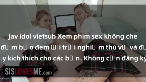 jav idol vietsub Xem phim sex không che miễn phí tại đây, đảm bảo đem lại trải nghiệm thú vị và đầy kích thích cho các bạn. Không cần đăng ký, hoàn toàn miễn phí.