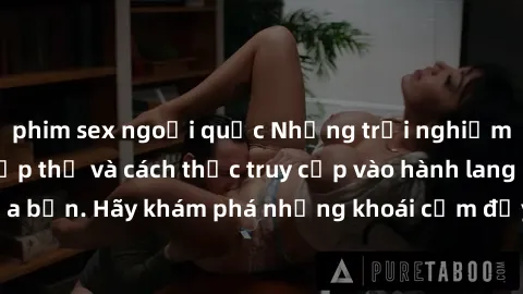 phim sex ngoại quốc Những trải nghiệm mới lạ với sex tập thể và cách thức truy cập vào hành lang đam mê của bạn. Hãy khám phá những khoái cảm đầy kích thích với tập thể hấp dẫn!