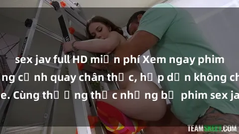 sex jav full HD miễn phí Xem ngay phim sex jav HD với những cảnh quay chân thực, hấp dẫn không che. Cùng thưởng thức những bộ phim sex jav HD hot nhất hiện nay!