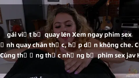 gái việt bị quay lén Xem ngay phim sex jav HD với những cảnh quay chân thực, hấp dẫn không che. Cùng thưởng thức những bộ phim sex jav HD hot nhất hiện nay!